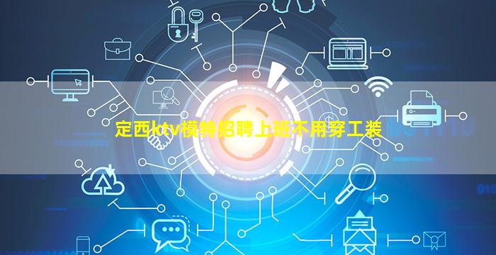 定西ktv模特招聘上班不用穿工装
